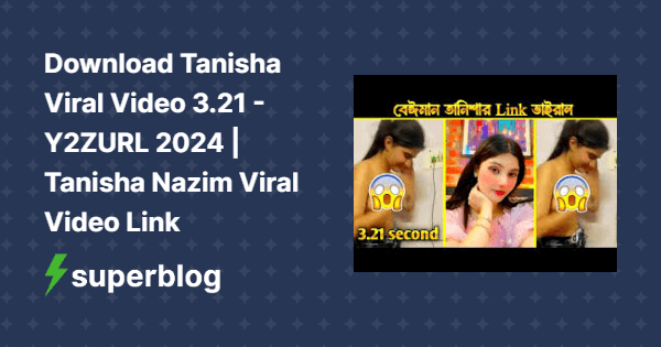 Download Tanisha Viral Video 3.21 - Y2ZURL 2024 | Tanisha Nazim Viral Video Link