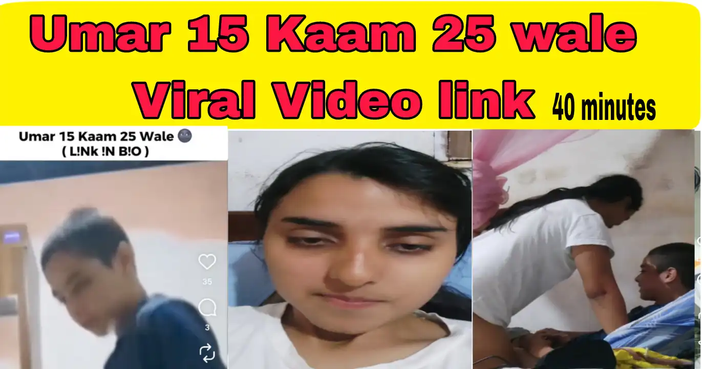 40 Minutes 42seconds Viral Video Link, Umar 15mint Kaam 25 Viral Video Link
